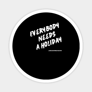 Everybody Needs A Holiday Magnet